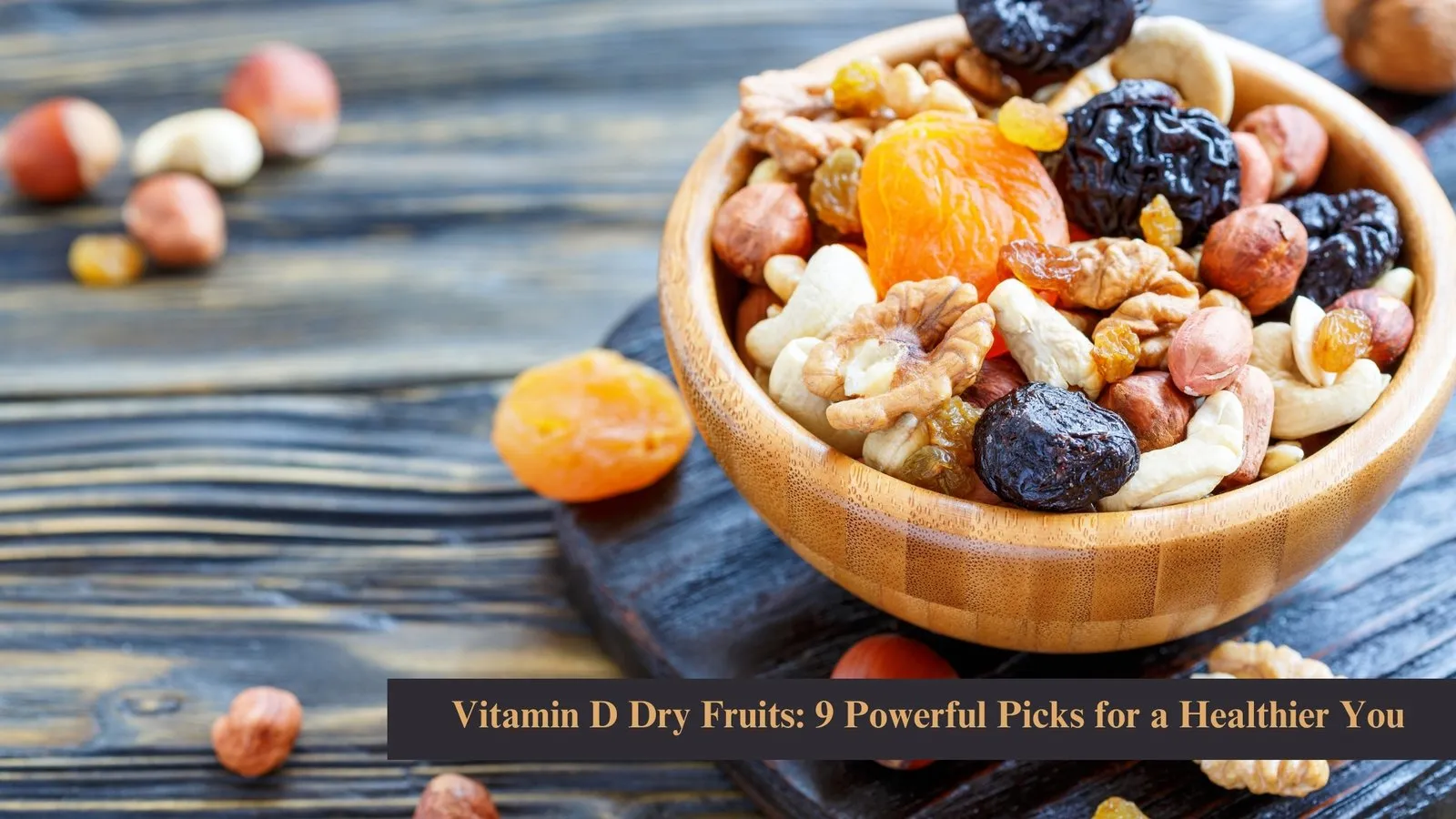 Vitamin D Dry Fruits: 9 Powerful Picks for a Healthier You