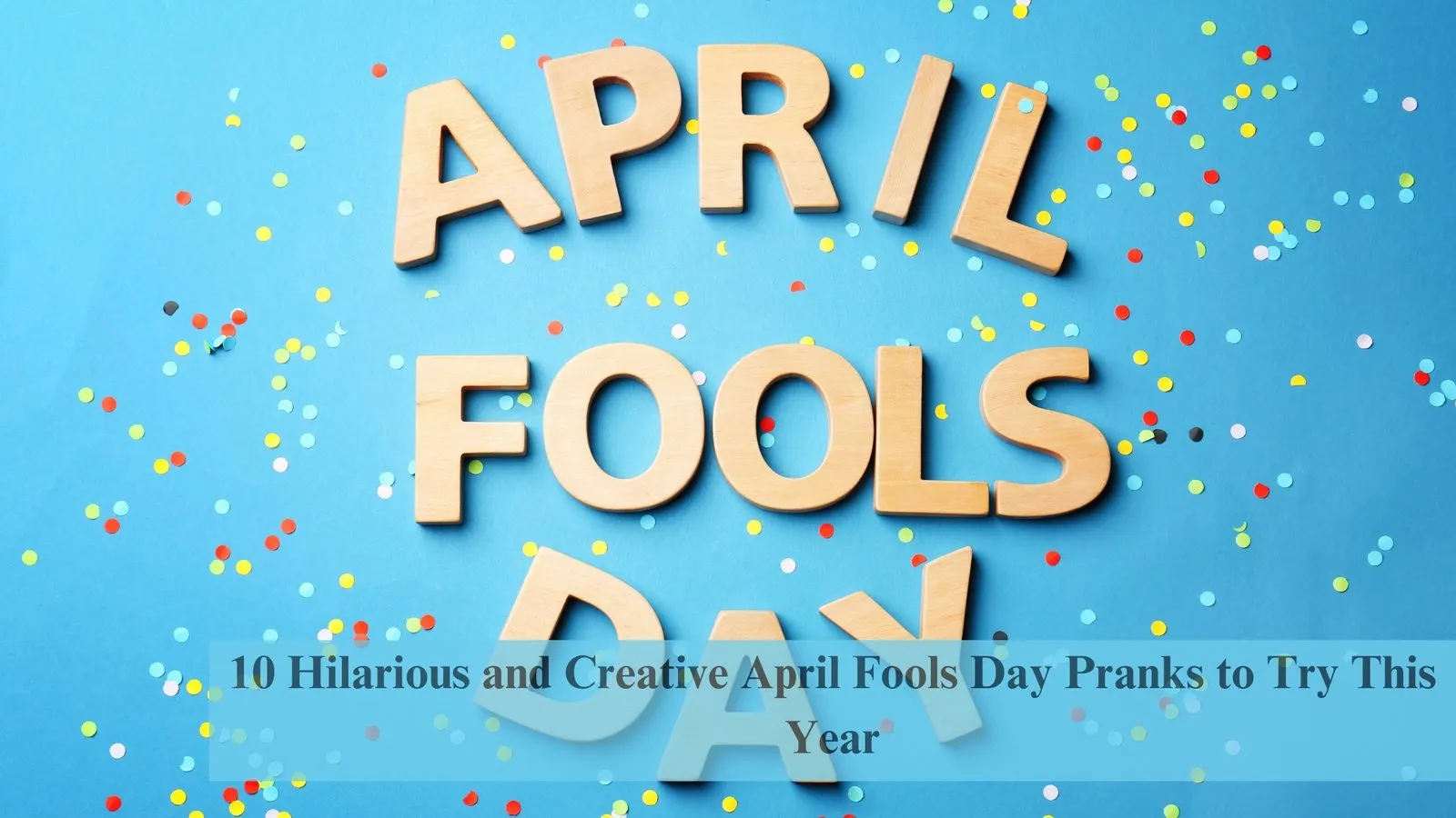 10 Hilarious and Creative April Fools Day Pranks to Try This Year