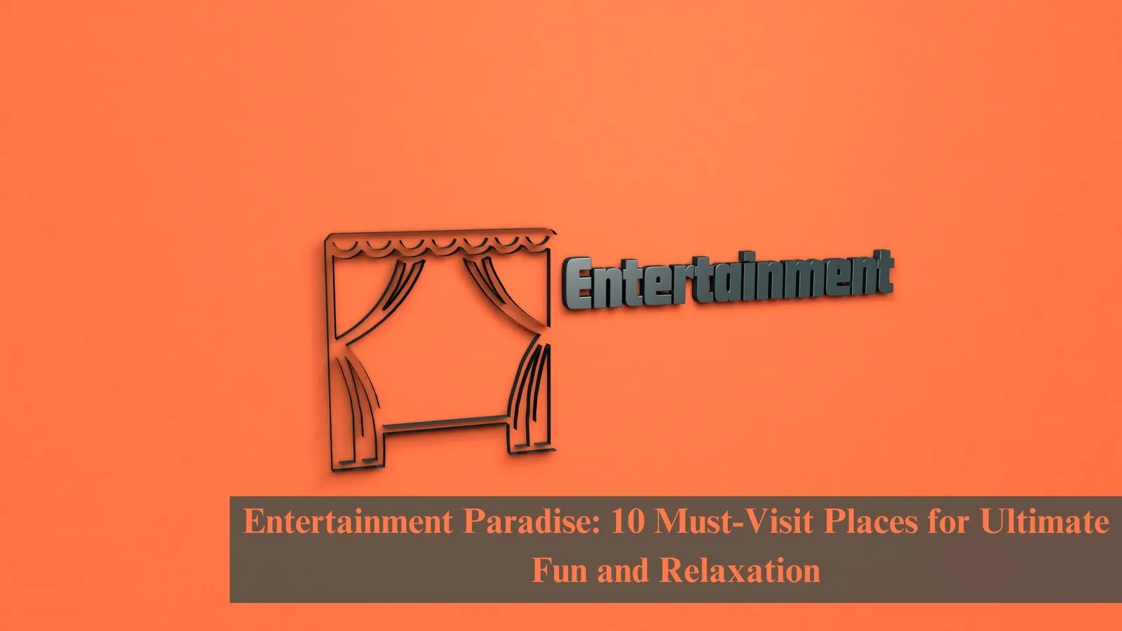 Entertainment Paradise: 10 Must-Visit Places for Ultimate Fun and Relaxation