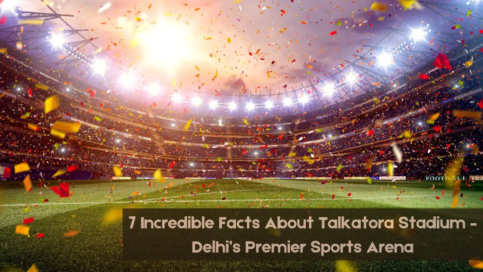 7 Incredible Facts About Talkatora Stadium – Delhi’s Premier Sports Arena