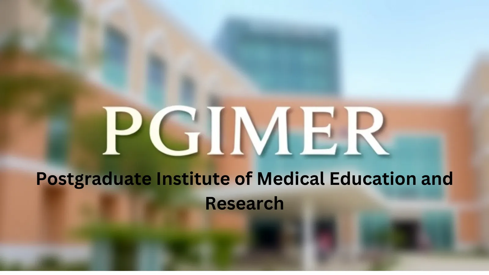 Postgraduate Institute of Medical Education and Research (PGIMER) , Chandigarh: A Complete Overview