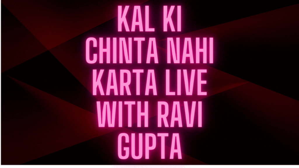 Experience an Unforgettable Evening: “Kal Ki Chinta Nahi Karta Live with Ravi Gupta”