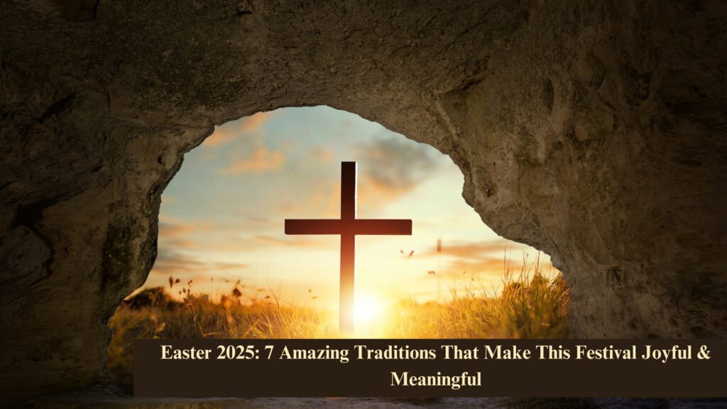 Easter 2025: 7 Amazing Traditions That Make This Festival Joyful & Meaningful 6 Easter 2025