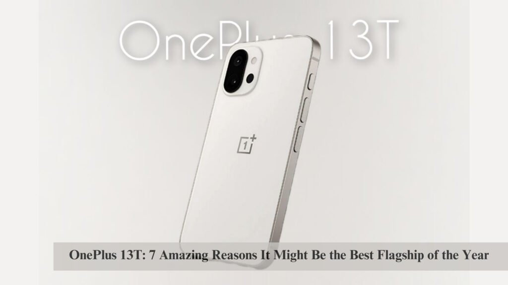 OnePlus 13T: 7 Amazing Reasons It Might Be the Best Flagship of the Year 6 OnePlus 13T