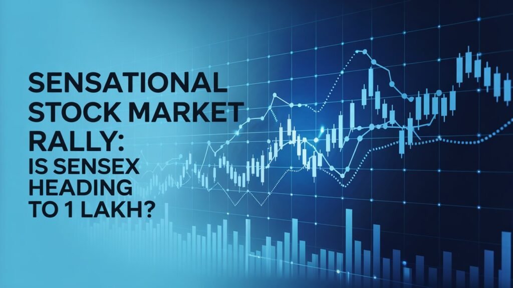Sensational Stock Market Rally: Is Sensex Heading to 1 Lakh? 6 Stock Market